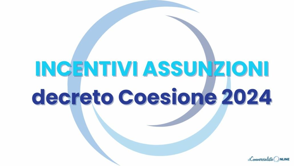 Incentivi Assunzioni 2024 Il Decreto Coesione